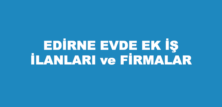 Edirne Evlere İş Veren Firmalar