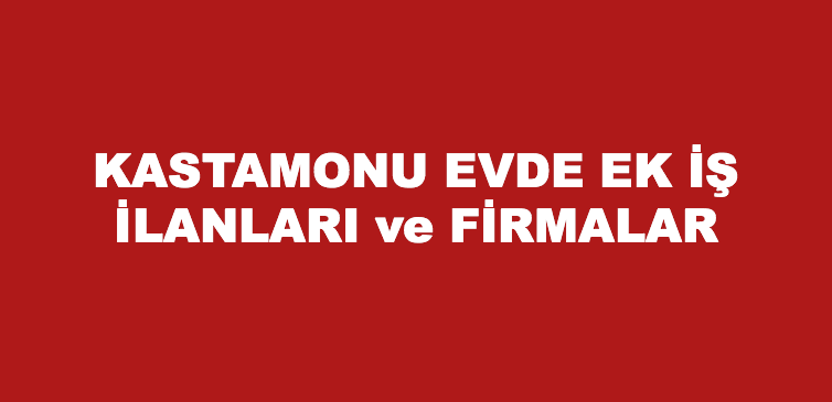 Kastamonu evde ek iş, ek iş veren firmalar