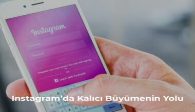 Instagram’da Doğru Takipçi Stratejileriyle Etkili Büyüme