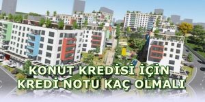 Konut Kredisi Çekerken Kredi Notu En Az Olmalı Konut Kredisi Çekerken Kredi Notu En Az Olmalı