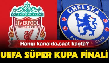 Liverpool Chelsea maçı saat kaçta, hangi kanalda? UEFA Süper Kupa maçı ne zaman?