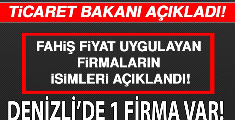 Denizli’de 1 Firma Var! Fahiş fiyat uygulayan firmalar açıklandı.